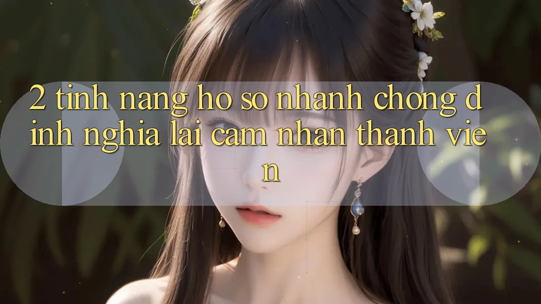 2. Tính năng “Hồ sơ nhanh chóng” - Định nghĩa lại cảm nhận thành viên