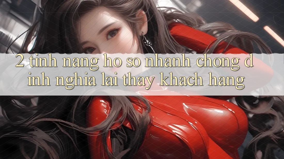 2. Tính năng “Hồ sơ nhanh chóng” - Định nghĩa lại thấy khách hàng