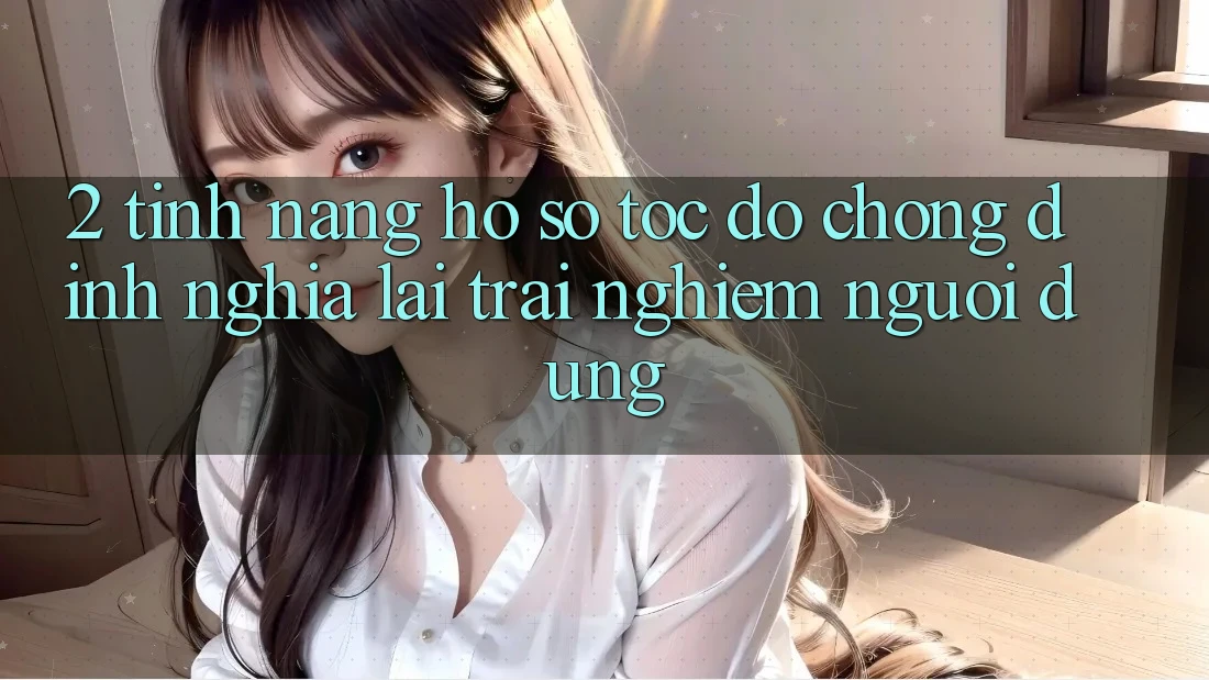 2. Tính năng “Hồ sơ tốc độ chóng” - Định nghĩa lại trải nghiệm người dùng