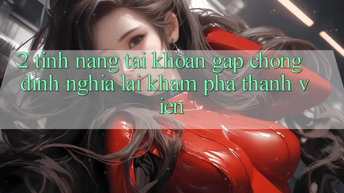 2. Tính năng “Tài khoản gấp chóng” - Định nghĩa lại khám phá thành viên