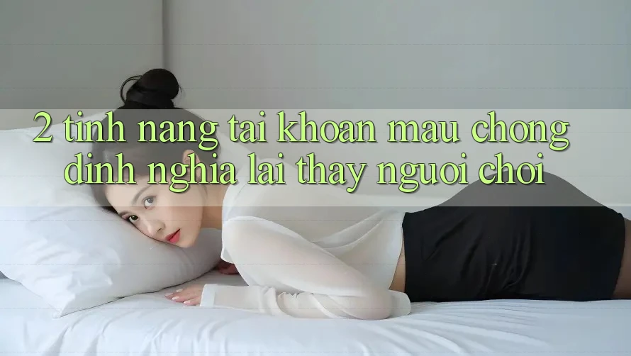 2. Tính năng “Tài khoản mau chóng” - Định nghĩa lại thấy người chơi