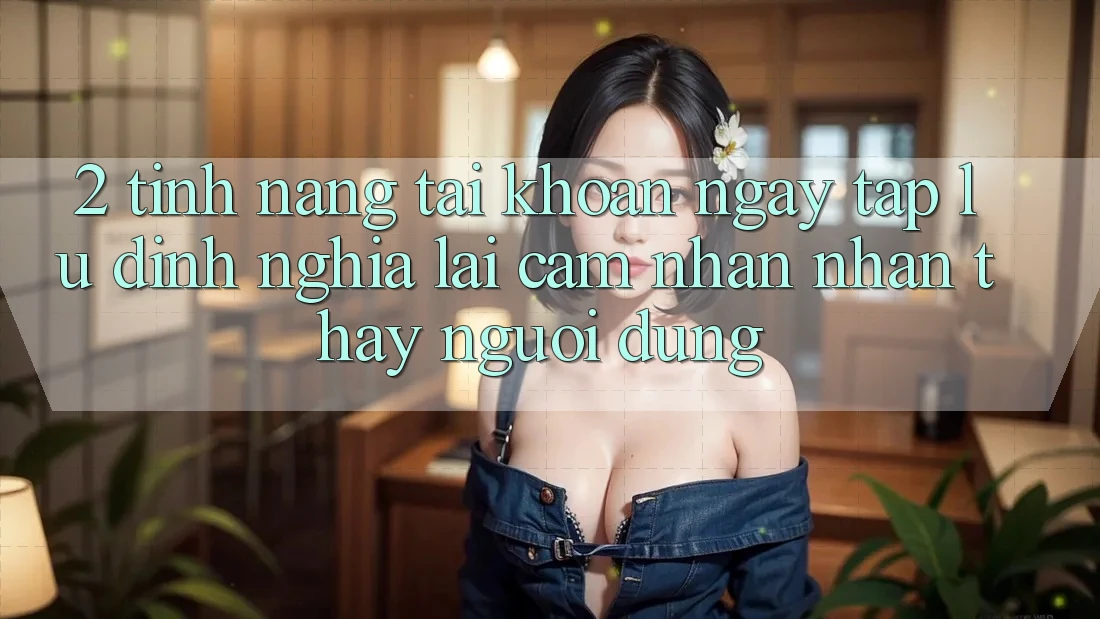 2. Tính năng “Tài khoản ngay tắp lự” - Định nghĩa lại cảm nhận nhận thấy người dùng