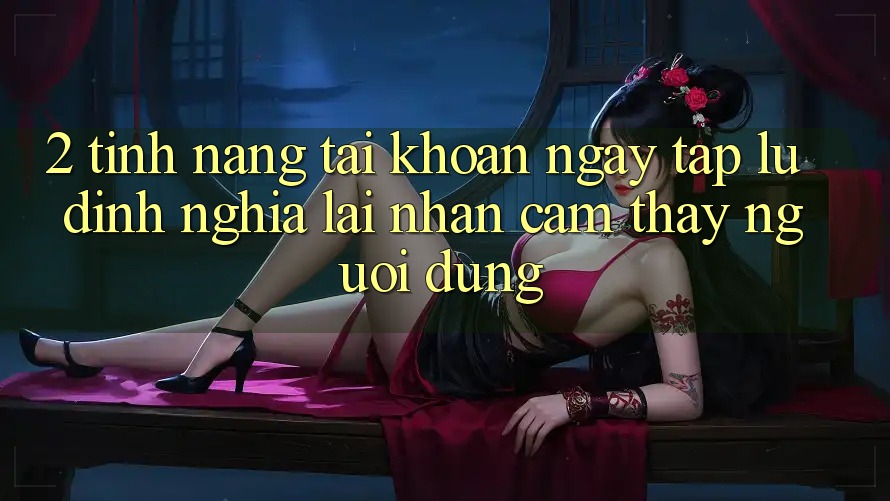 2. Tính năng “Tài khoản ngay tắp lự” - Định nghĩa lại nhận cảm thấy người dùng