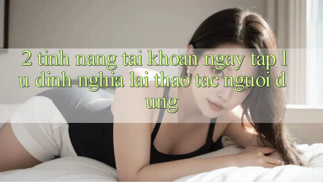 2. Tính năng “Tài khoản ngay tắp lự” - Định nghĩa lại thao tác người dùng