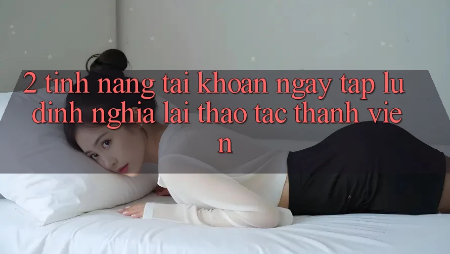 2. Tính năng “Tài khoản ngay tắp lự” - Định nghĩa lại thao tác thành viên