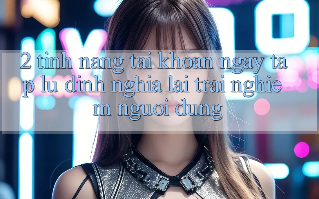 2. Tính năng “Tài khoản ngay tắp lự” - Định nghĩa lại trải nghiệm người dùng