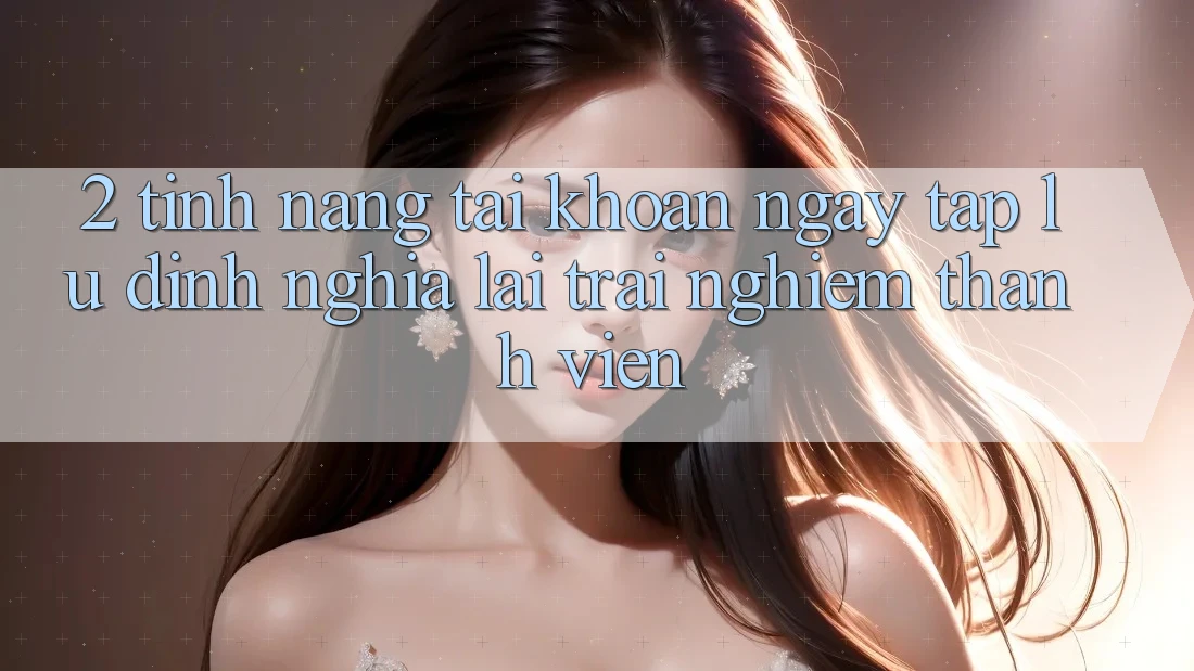 2. Tính năng “Tài khoản ngay tắp lự” - Định nghĩa lại trải nghiệm thành viên