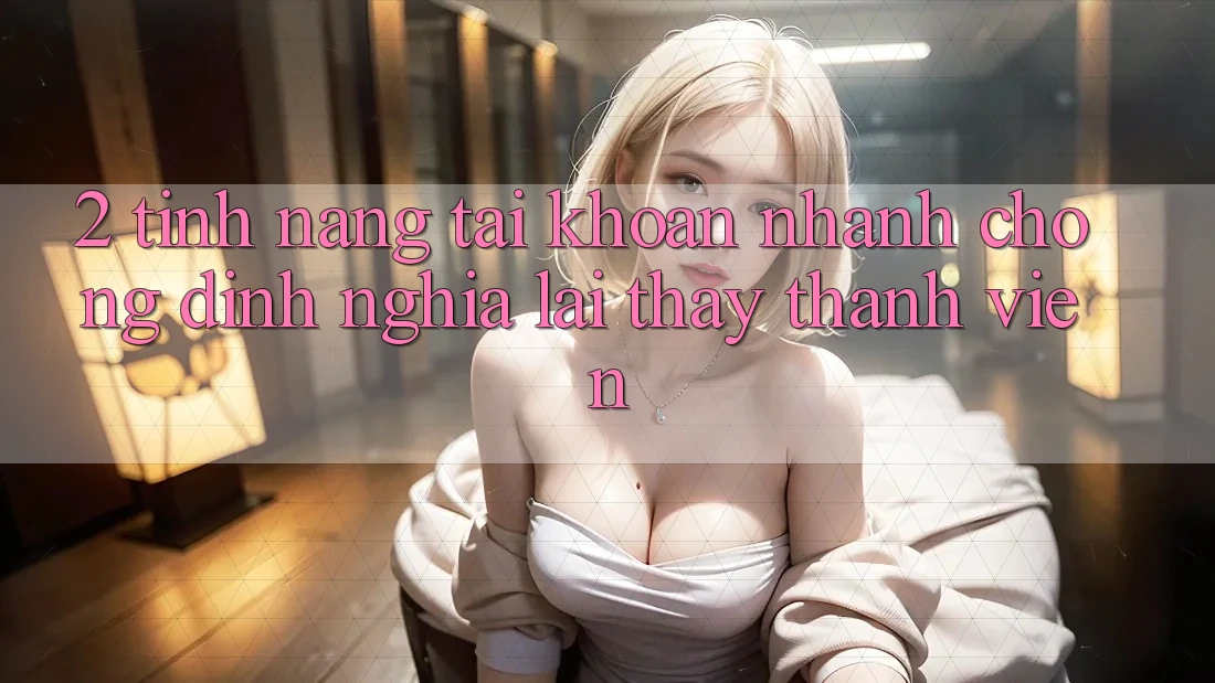 2. Tính năng “Tài khoản nhanh chóng” - Định nghĩa lại thấy thành viên