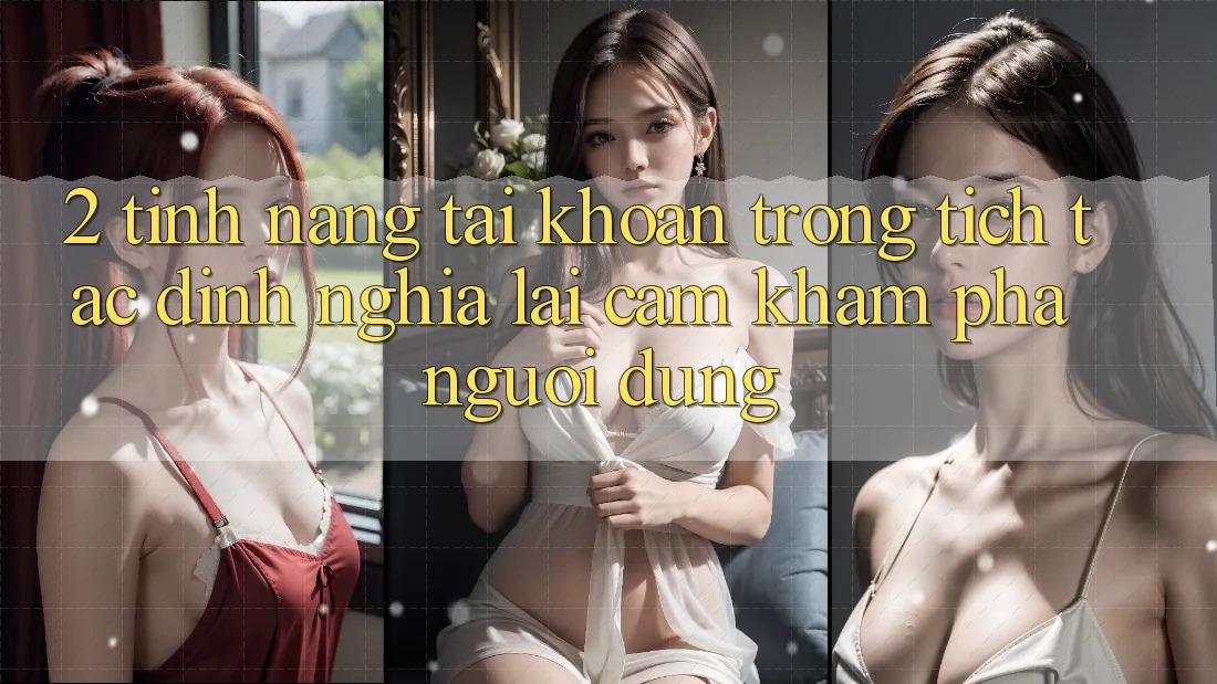 2. Tính năng “Tài khoản trong tích tắc” - Định nghĩa lại cảm khám phá người dùng