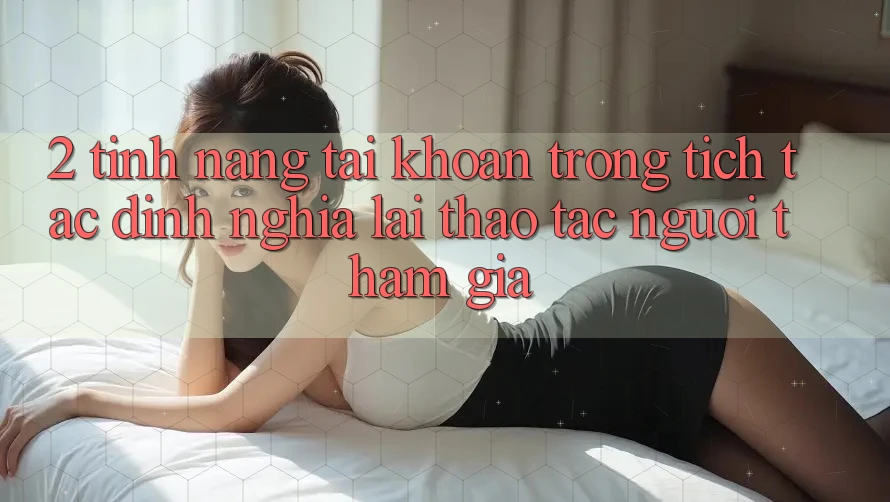 2. Tính năng “Tài khoản trong tích tắc” - Định nghĩa lại thao tác người tham gia