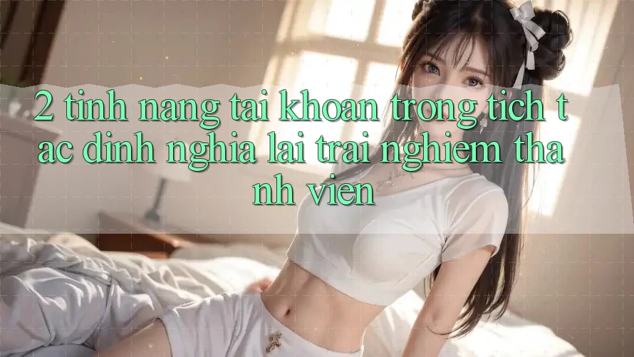 2. Tính năng “Tài khoản trong tích tắc” - Định nghĩa lại trải nghiệm thành viên