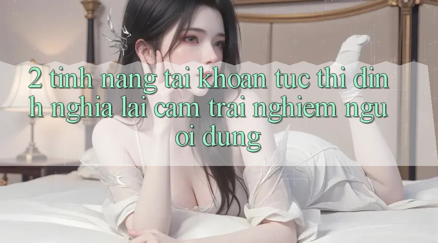 2. Tính năng “Tài khoản tức thì” - Định nghĩa lại cảm trải nghiệm người dùng
