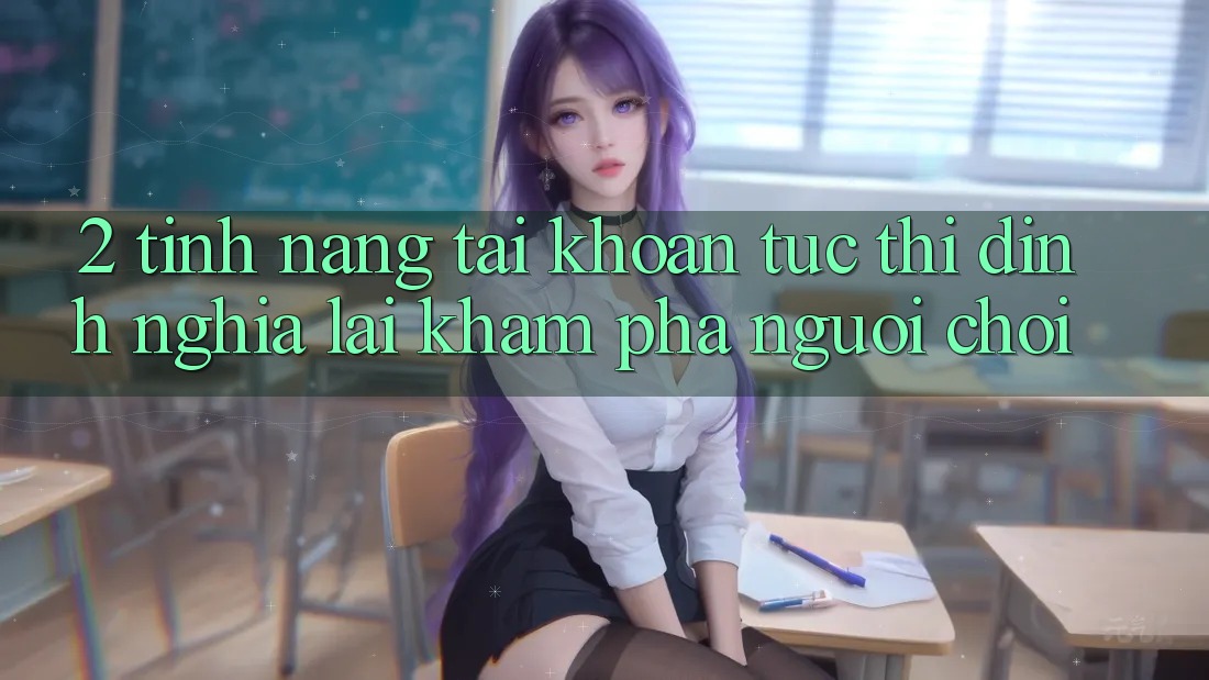 2. Tính năng “Tài khoản tức thì” - Định nghĩa lại khám phá người chơi