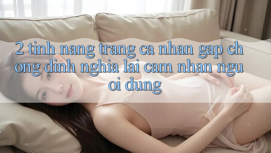 2. Tính năng “Trang cá nhân gấp chóng” - Định nghĩa lại cảm nhận người dùng