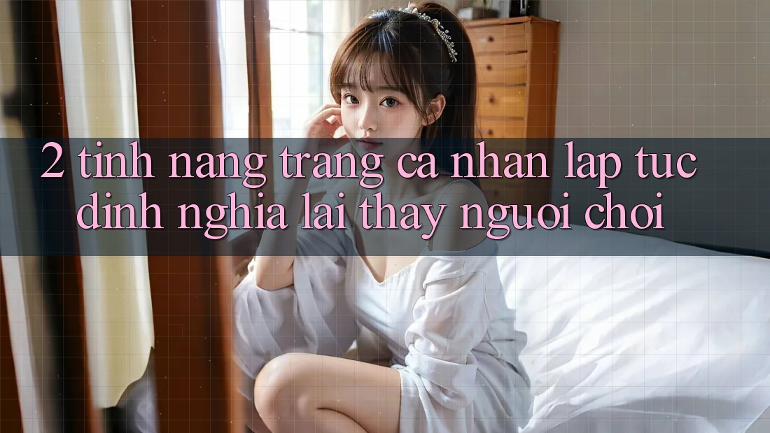 2. Tính năng “Trang cá nhân lập tức” - Định nghĩa lại thấy người chơi