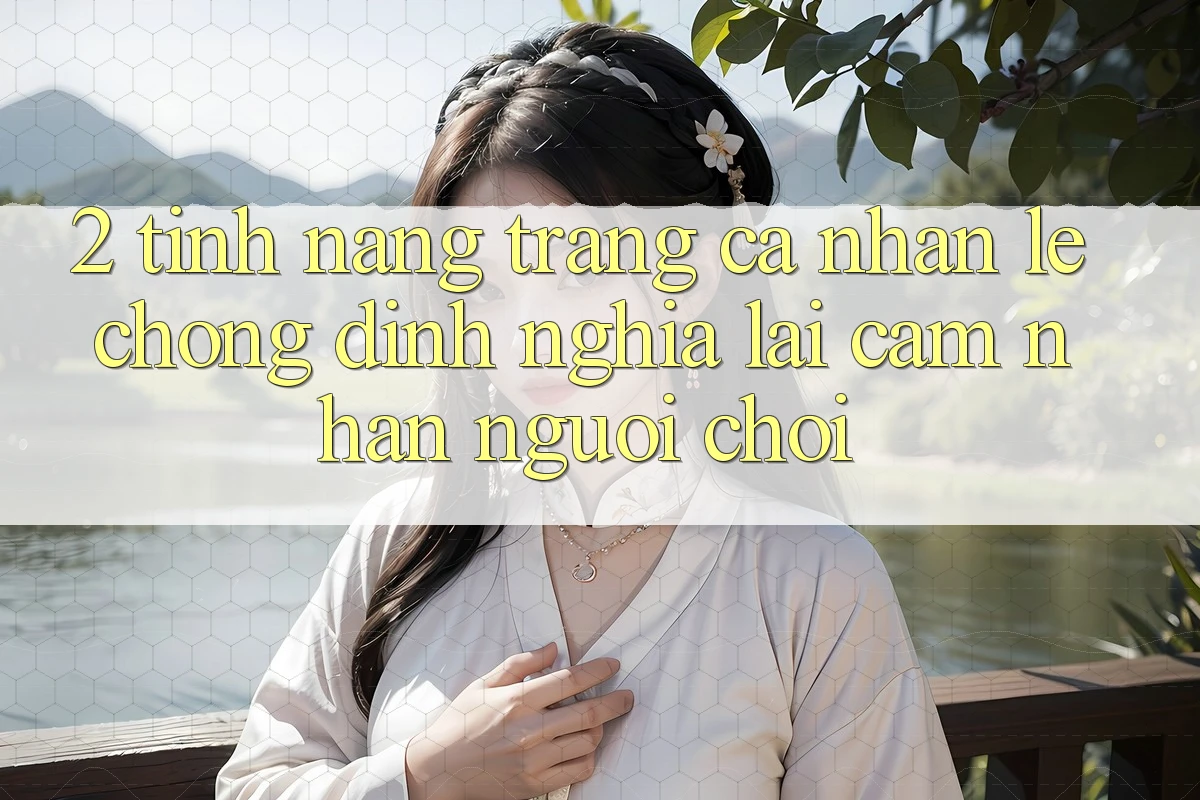 2. Tính năng “Trang cá nhân lẹ chóng” - Định nghĩa lại cảm nhận người chơi