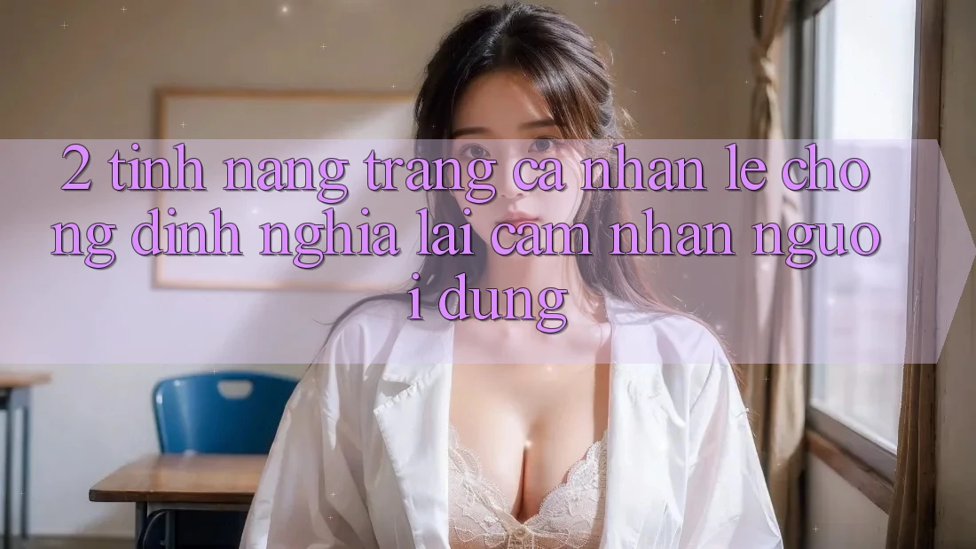 2. Tính năng “Trang cá nhân lẹ chóng” - Định nghĩa lại cảm nhận người dùng