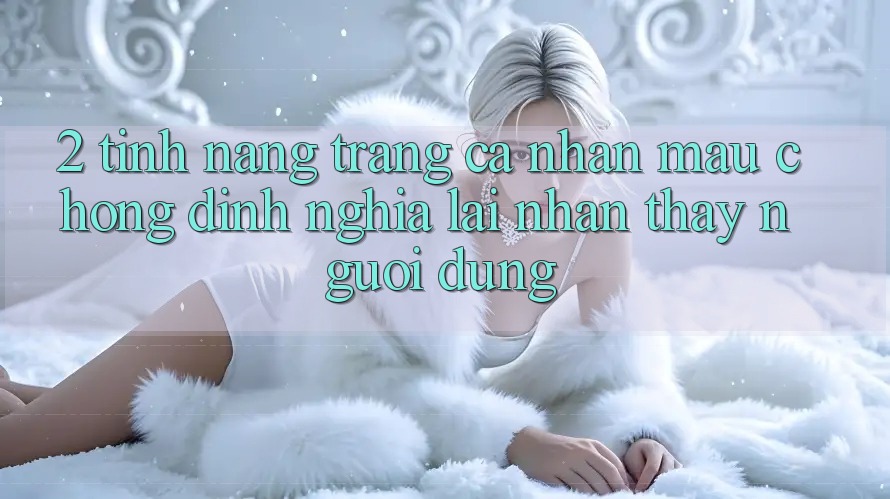 2. Tính năng “Trang cá nhân mau chóng” - Định nghĩa lại nhận thấy người dùng