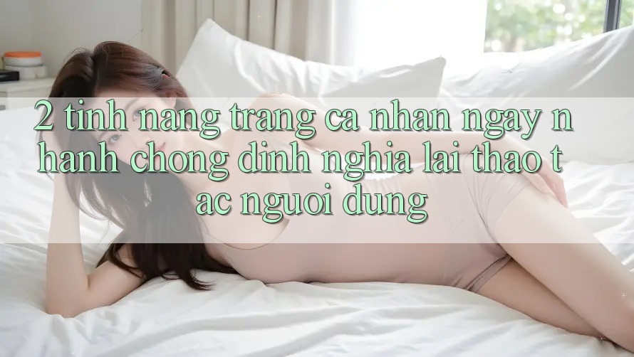 2. Tính năng “Trang cá nhân ngay nhanh chóng” - Định nghĩa lại thao tác người dùng