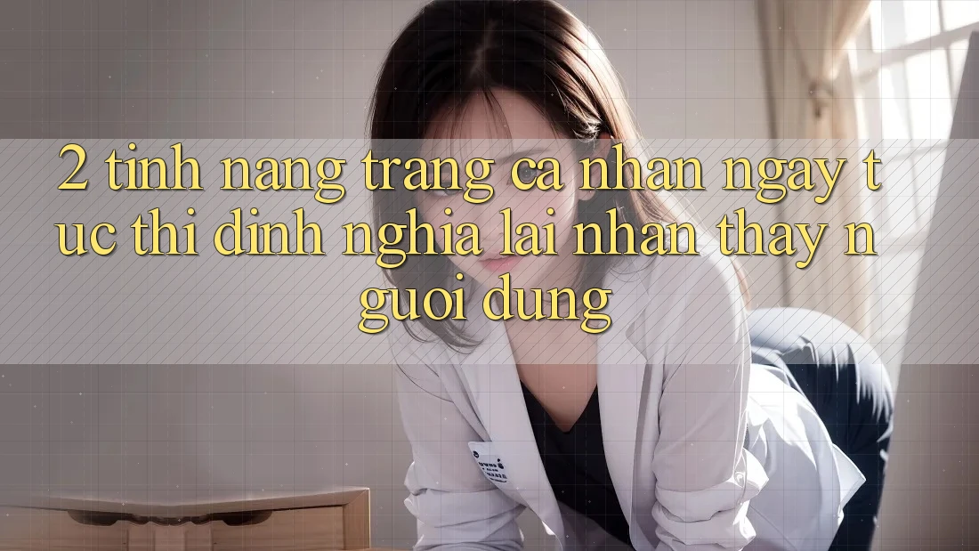2. Tính năng “Trang cá nhân ngay tức thì” - Định nghĩa lại nhận thấy người dùng