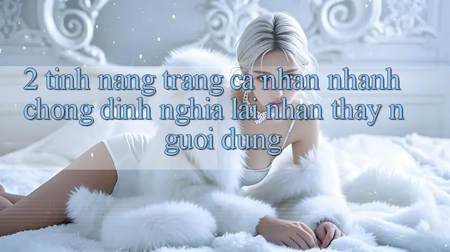 2. Tính năng “Trang cá nhân nhanh chóng” - Định nghĩa lại nhận thấy người dùng
