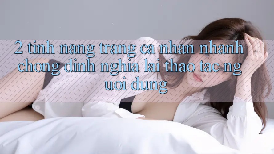 2. Tính năng “Trang cá nhân nhanh chóng” - Định nghĩa lại thao tác người dùng