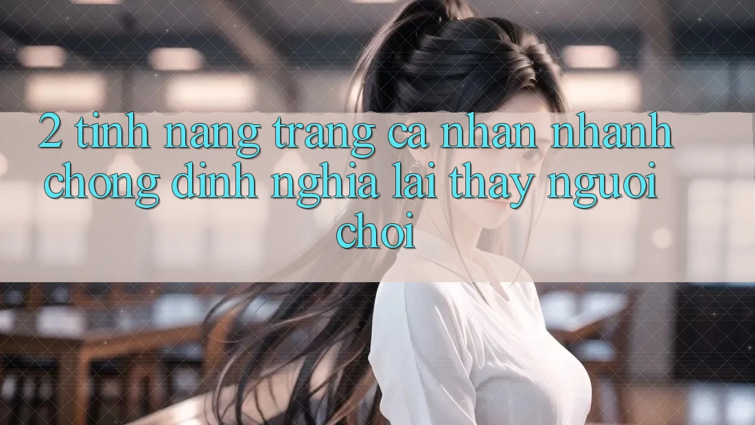2. Tính năng “Trang cá nhân nhanh chóng” - Định nghĩa lại thấy người chơi