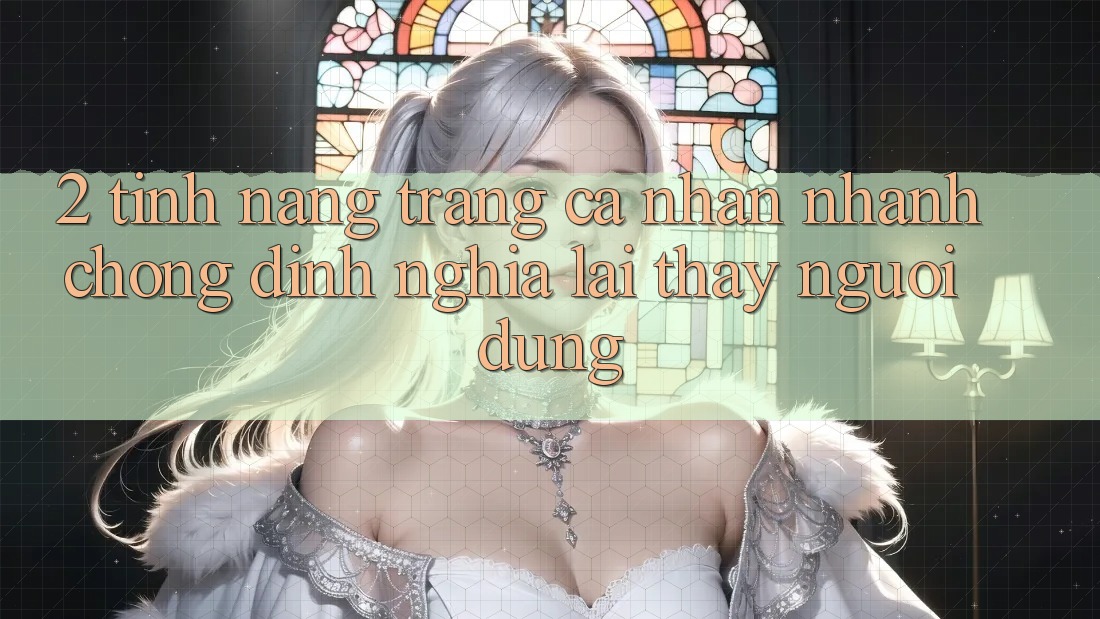 2. Tính năng “Trang cá nhân nhanh chóng” - Định nghĩa lại thấy người dùng