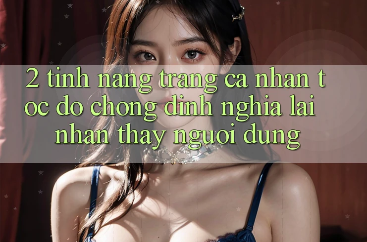 2. Tính năng “Trang cá nhân tốc độ chóng” - Định nghĩa lại nhận thấy người dùng