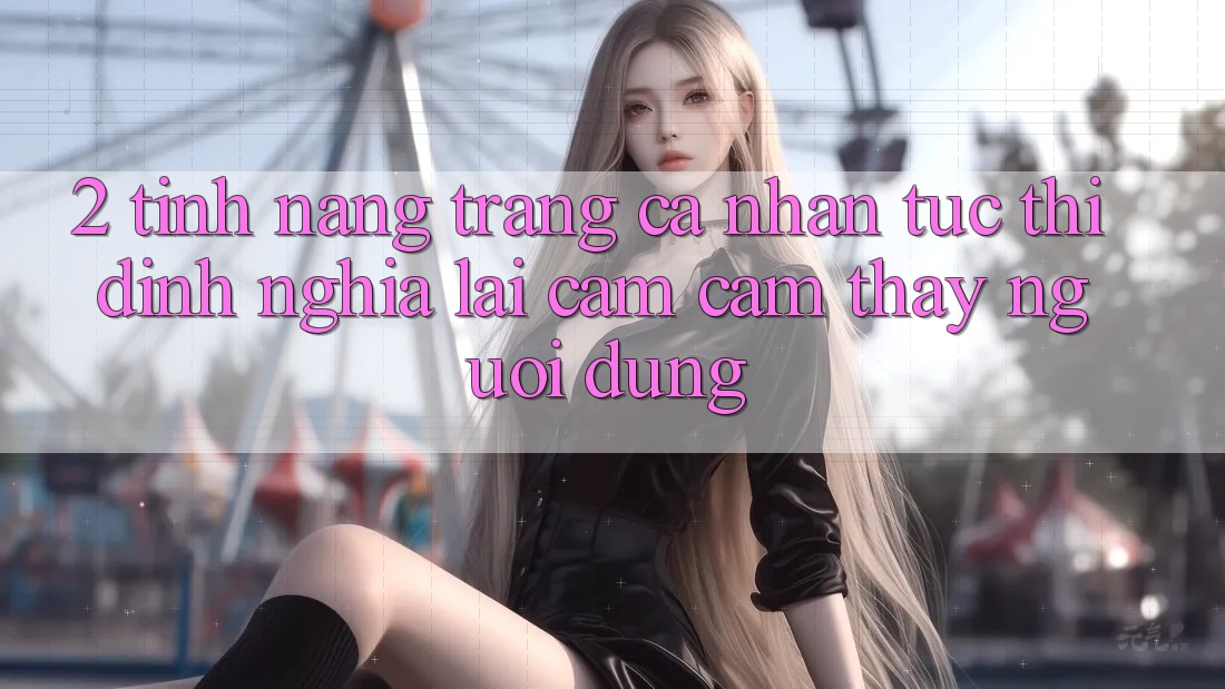 2. Tính năng “Trang cá nhân tức thì” - Định nghĩa lại cảm cảm thấy người dùng