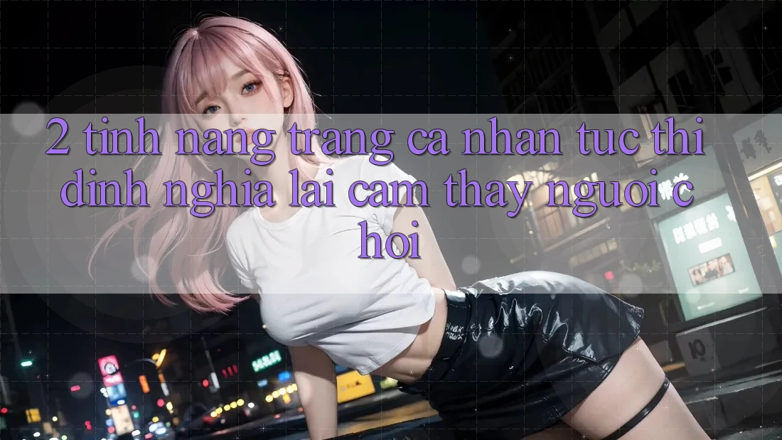 2. Tính năng “Trang cá nhân tức thì” - Định nghĩa lại cảm thấy người chơi