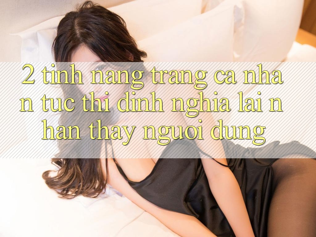 2. Tính năng “Trang cá nhân tức thì” - Định nghĩa lại nhận thấy người dùng
