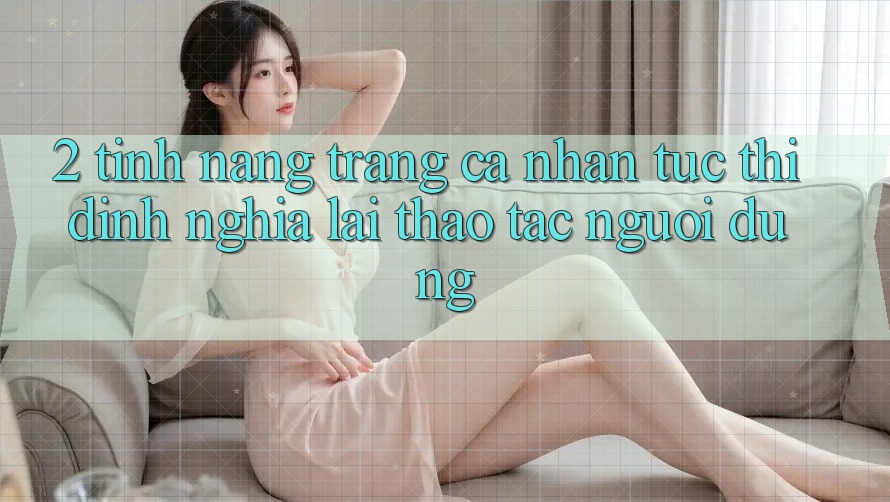 2. Tính năng “Trang cá nhân tức thì” - Định nghĩa lại thao tác người dùng