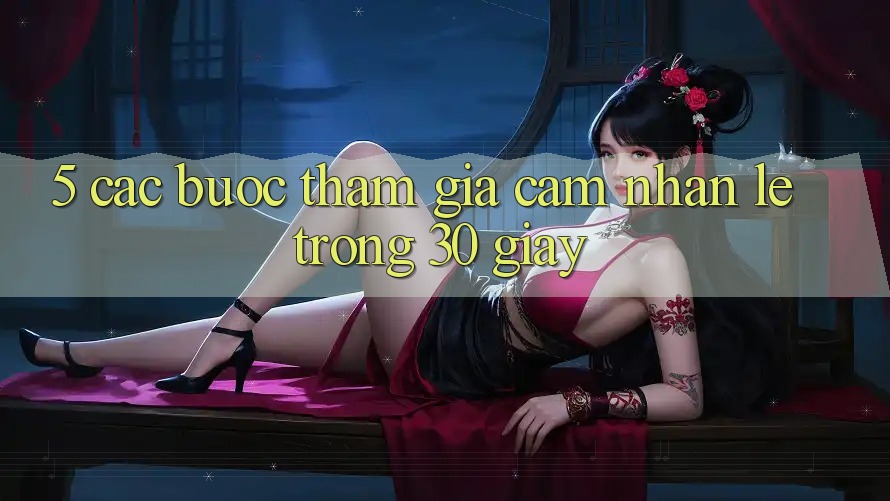 5. Các bước tham gia cảm nhận lẹ trong 30 giây