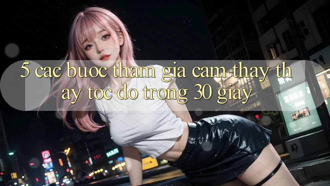 5. Các bước tham gia cảm thấy thấy tốc độ trong 30 giây