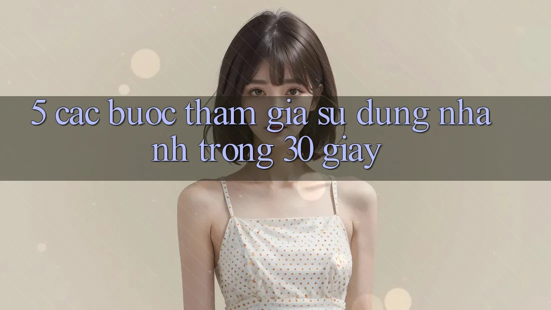 5. Các bước tham gia sử dụng nhanh trong 30 giây