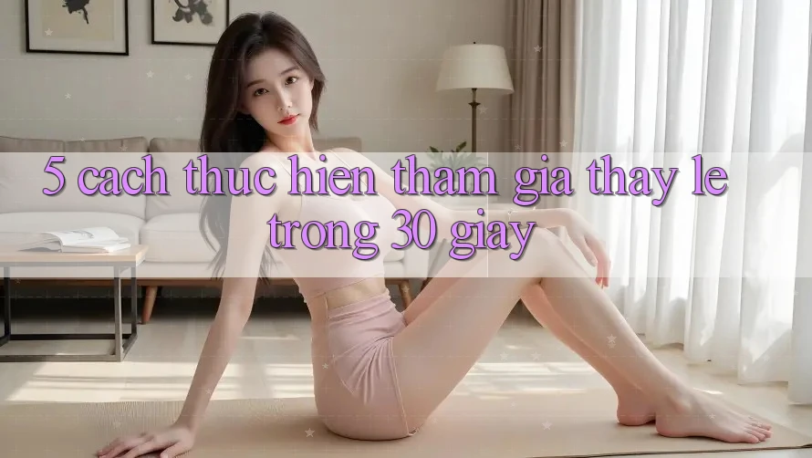 5. Cách thực hiện tham gia thấy lẹ trong 30 giây