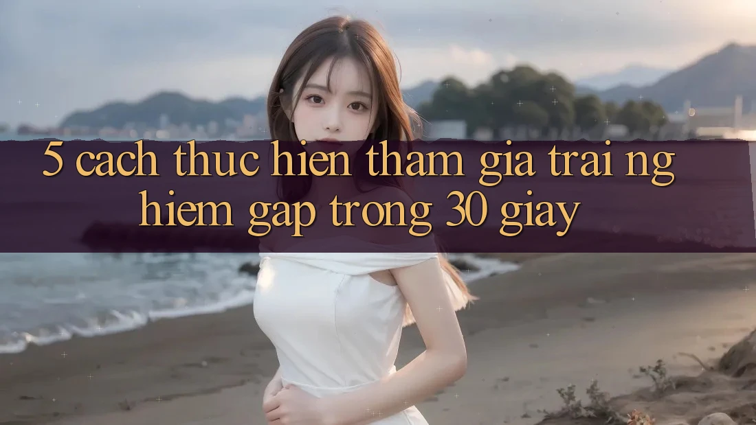 5. Cách thực hiện tham gia trải nghiệm gấp trong 30 giây