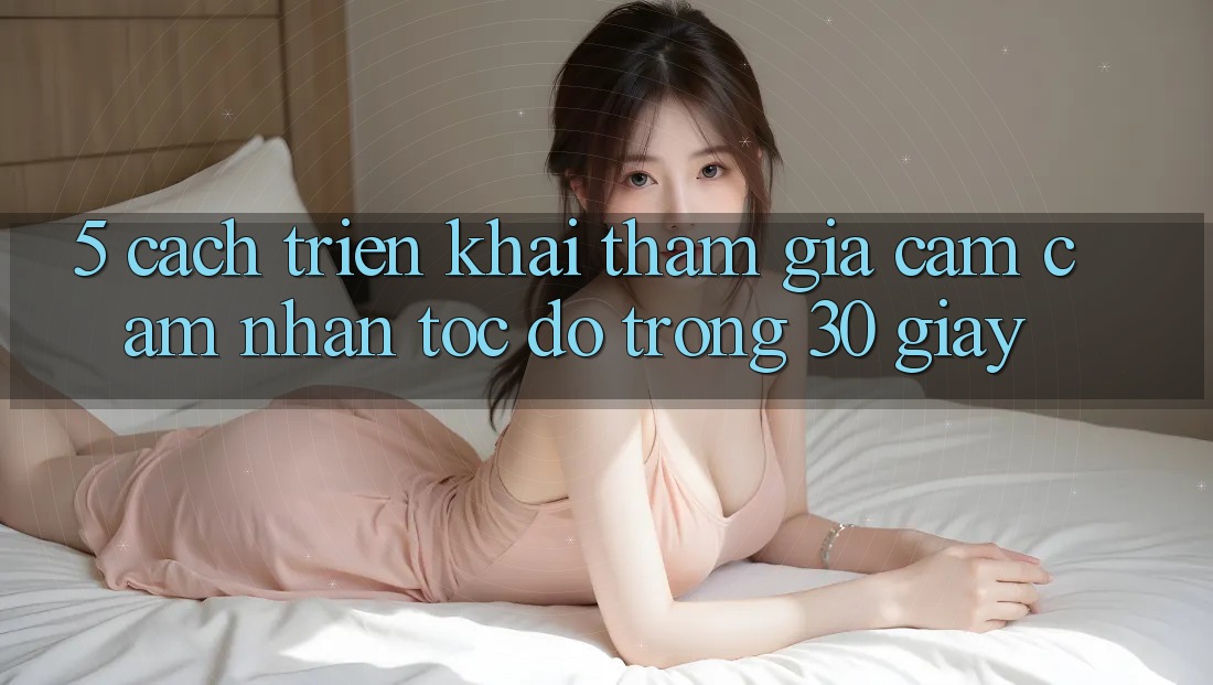 5. Cách triển khai tham gia cảm cảm nhận tốc độ trong 30 giây