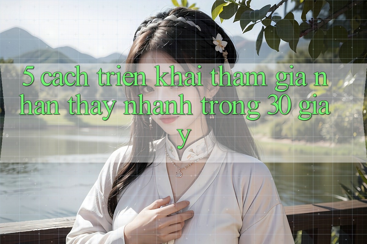 5. Cách triển khai tham gia nhận thấy nhanh trong 30 giây