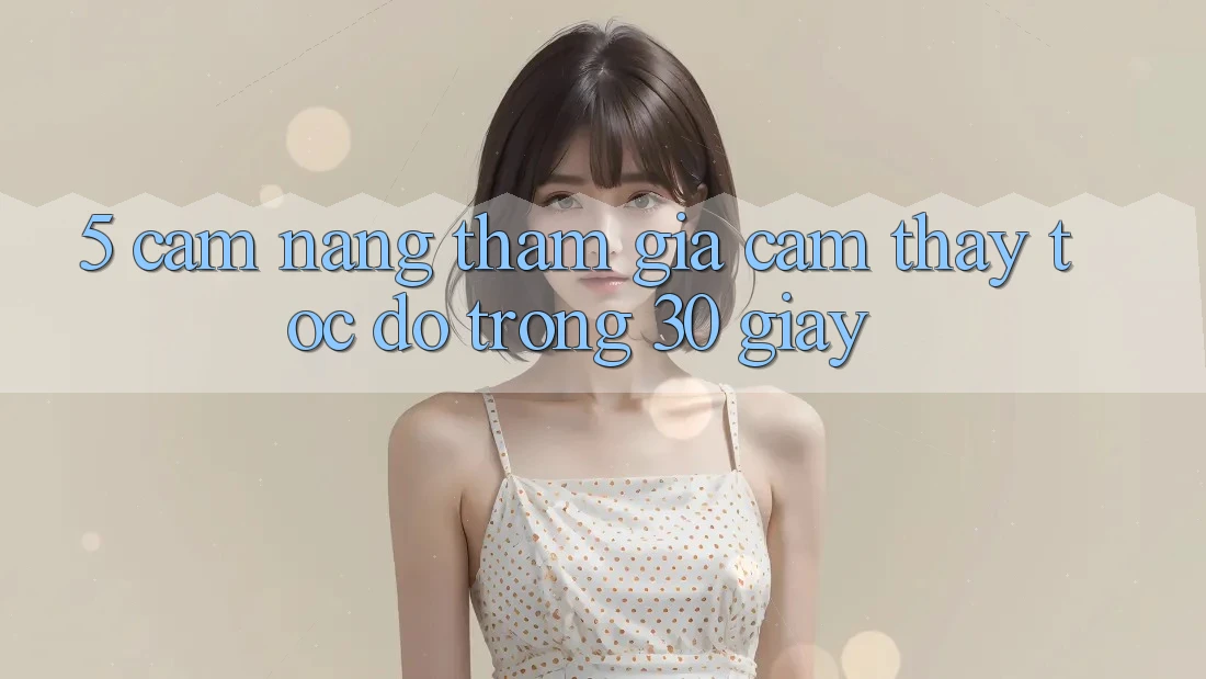 5. Cẩm nang tham gia cảm thấy tốc độ trong 30 giây