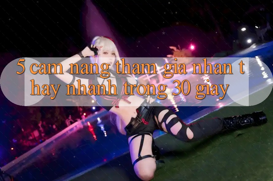 5. Cẩm nang tham gia nhận thấy nhanh trong 30 giây