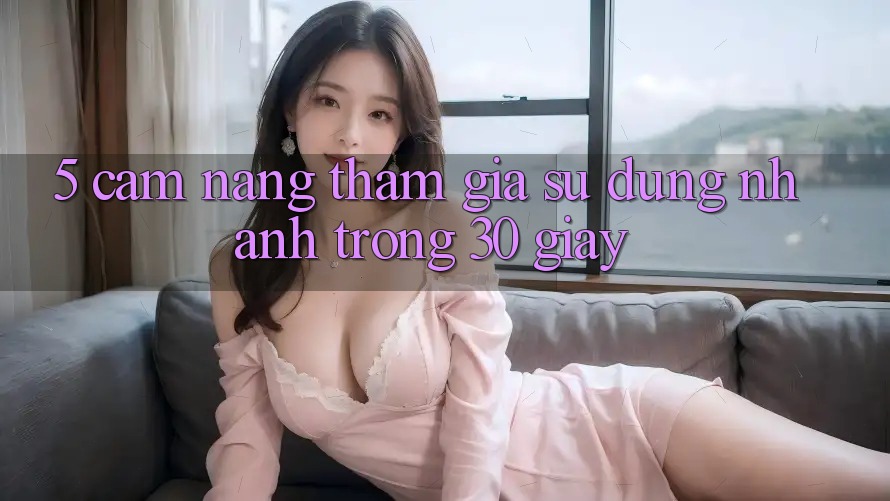 5. Cẩm nang tham gia sử dụng nhanh trong 30 giây