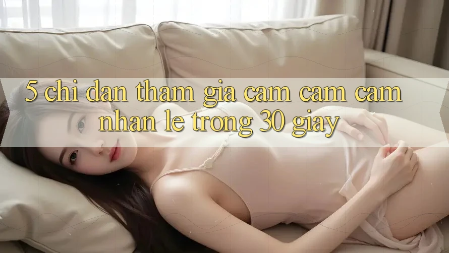 5. Chỉ dẫn tham gia cảm cảm cảm nhận lẹ trong 30 giây