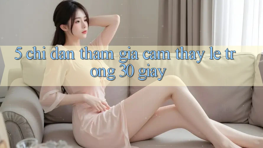 5. Chỉ dẫn tham gia cảm thấy lẹ trong 30 giây