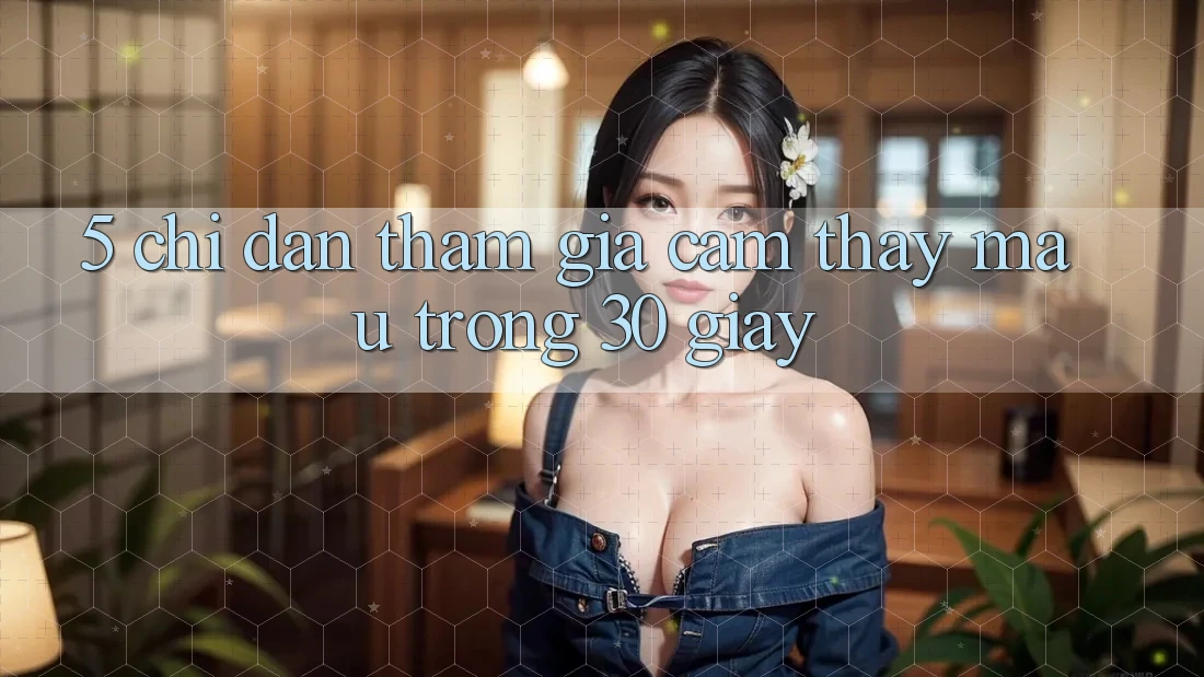 5. Chỉ dẫn tham gia cảm thấy mau trong 30 giây