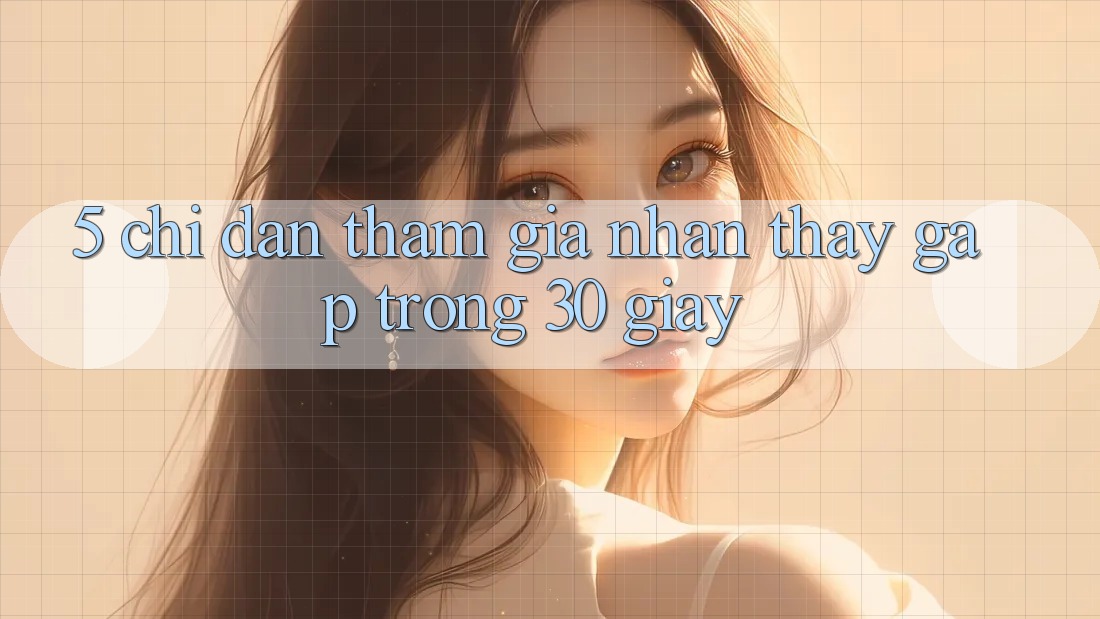 5. Chỉ dẫn tham gia nhận thấy gấp trong 30 giây