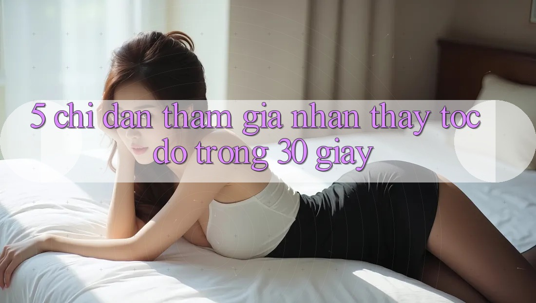 5. Chỉ dẫn tham gia nhận thấy tốc độ trong 30 giây