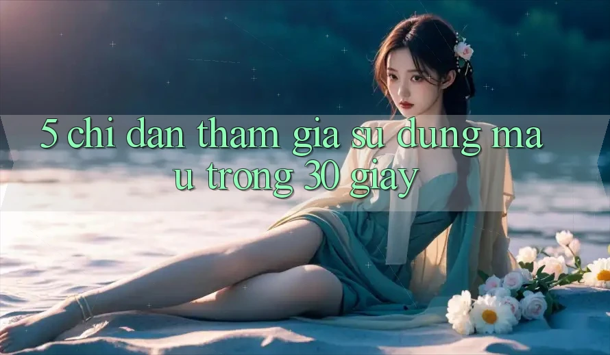 5. Chỉ dẫn tham gia sử dụng mau trong 30 giây
