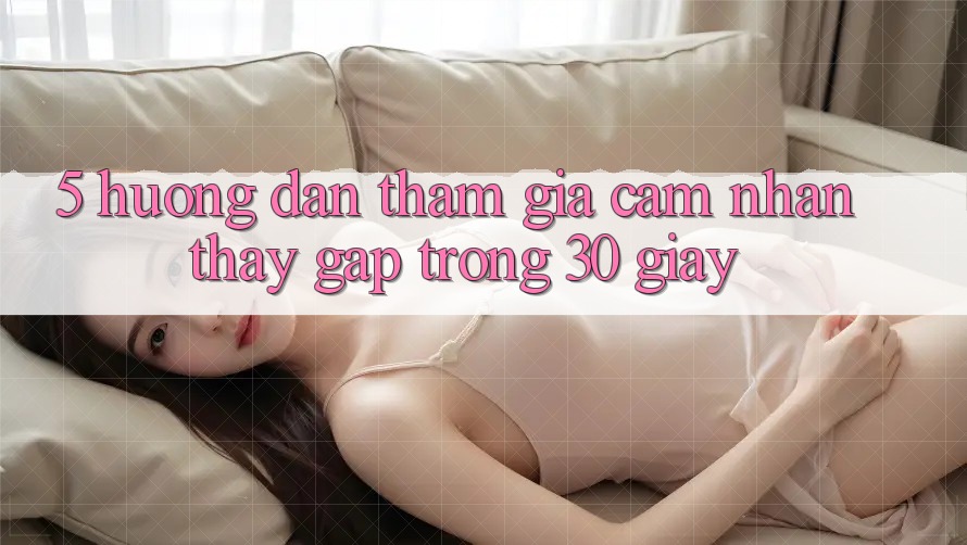 5. Hướng dẫn tham gia cảm nhận thấy gấp trong 30 giây